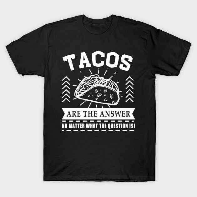 Tacos are the answer No matter what the question is T-Shirt by Mesyo